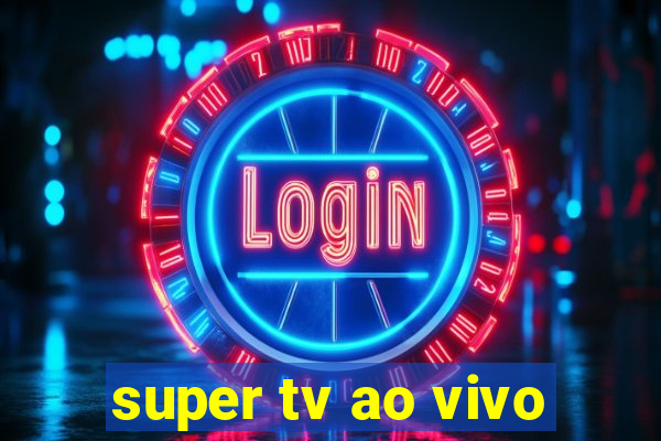 super tv ao vivo